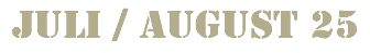 Juli / August 25