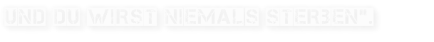 und du wirst niemals sterben".