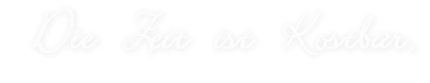&nbsp;Die Zeit ist Kostbar,